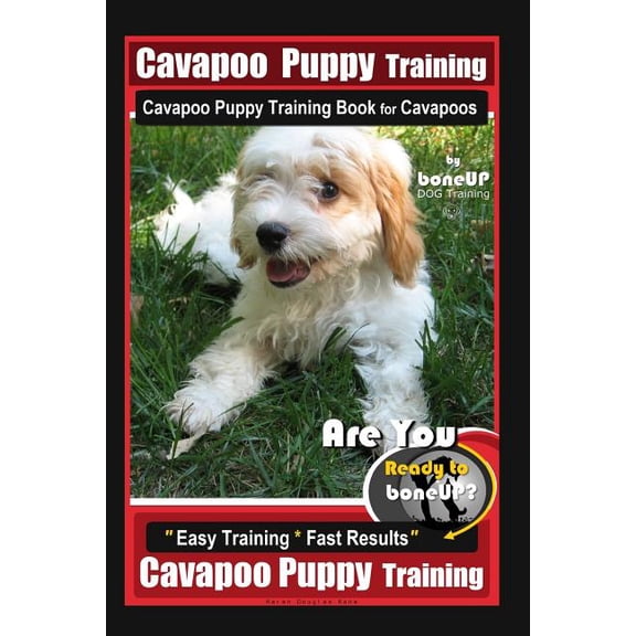 Cavapoo Puppy Training, Cavapoo Puppy Training Book for Cavapoos By BoneUP DOG Training Are You Ready to Bone Up?: Easy Training * Fast Results, Cavapoo Puppy Training Paperback 1070187437 Karen Dou