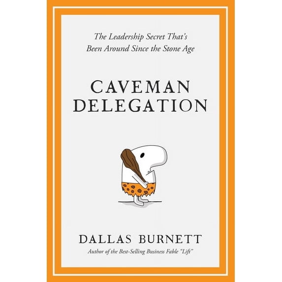 Caveman Delegation: The Leadership Secret That's Been Around Since the Stone Age, (Paperback)