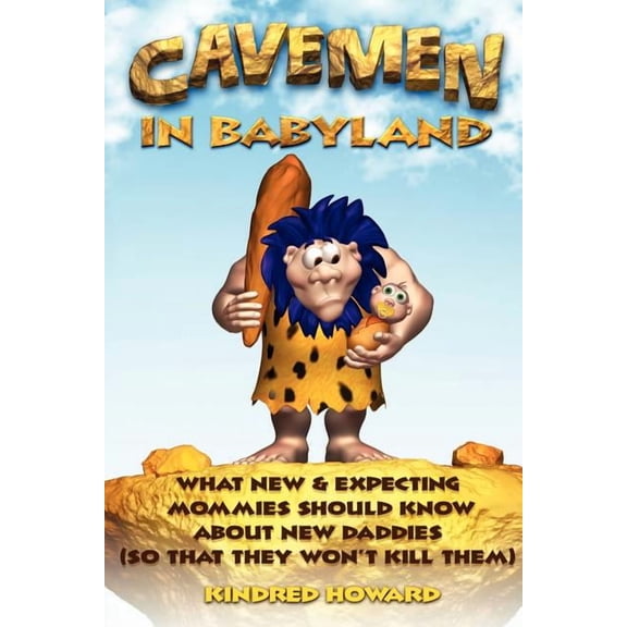 Cavemen in Babyland: What New & Expecting Mommies Should Know about New Daddies (So That They Won't Kill Them), (Paperback)