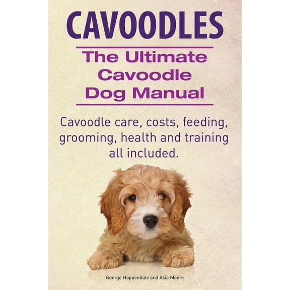 Cavoodles. Ultimate Cavoodle Dog Manual. Cavoodle care, costs, feeding, grooming, health and training all included. (Paperback)