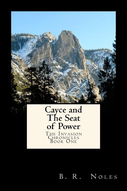 Cayce and The Seat of Power: The Invasion Chronicles Paperback 1470055643 9781470055646 B. R. Noles