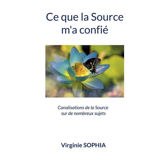 Ce que la Source m'a confi: Canalisations de la Source sur de nombreux sujets, (Paperback)