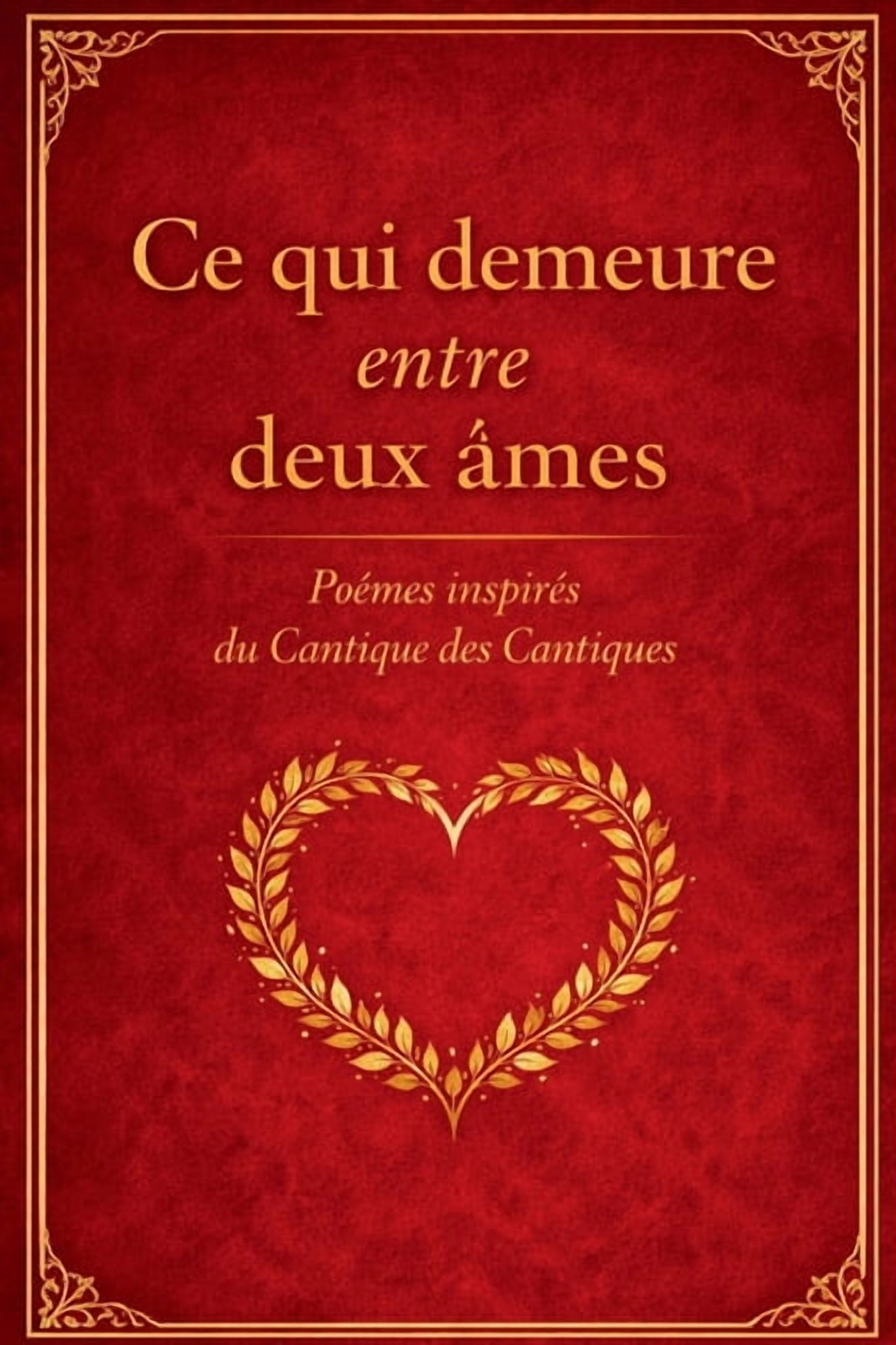 Ce qui demeure entre deux Ã¢mes: PoÃ¨mes inspirÃ©s du Cantique des Cantiques, une mÃ©ditation poÃ©tique sur l'amour qui , (Paperback)