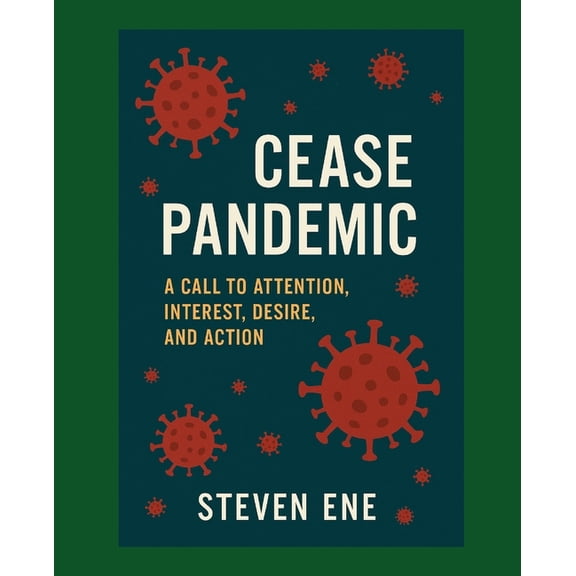 Cease Pandemic: A Call to Attention, Interest, Desire, and Action, (Paperback)