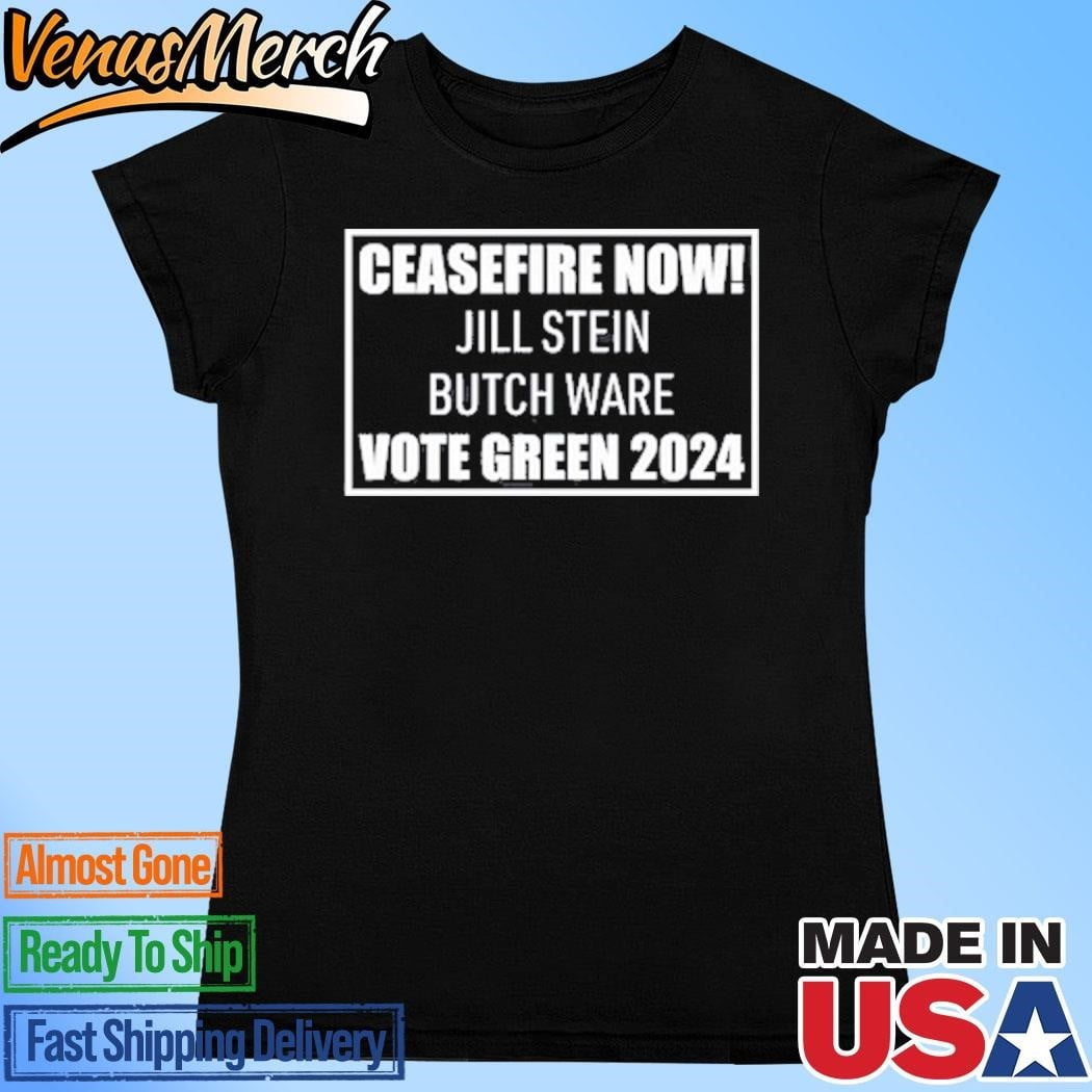 Ceasefire Now Jill Stein Butch Ware Vote Green 2024 Shirt
