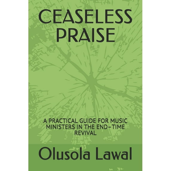 Ceaseless Praise : A Practical Guide for Music Ministers in the End-Time Revival (Paperback)