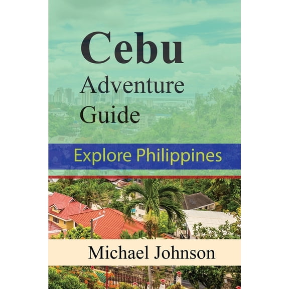 Cebu Adventure Guide: Explore Philippines, (Paperback)