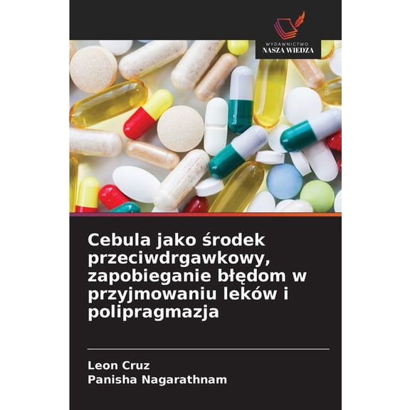 Cebula jako rodek przeciwdrgawkowy, zapobieganie bldom w przyjmowaniu lekw i polipragmazja, (Paperback)