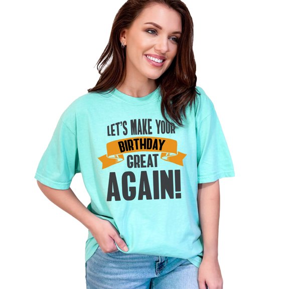 Celebrate Birthdays With This Awesome Let's Make Your Birthday Great Again, Chalky Mint Comfort Colors T-Shirt, Medium