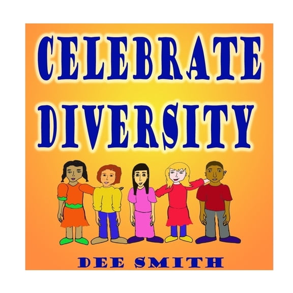 Celebrate Diversity: A Rhyming Diversity Picture Book for Children that encourages Tolerance and positive self esteem while discouraging prejudice and racism (Paperback)
