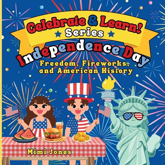 Celebrate & Learn Celebrate & Learn: Independence Day: A Kid-Friendly Guide to Freedom, Fireworks, and American History, (Paperback)