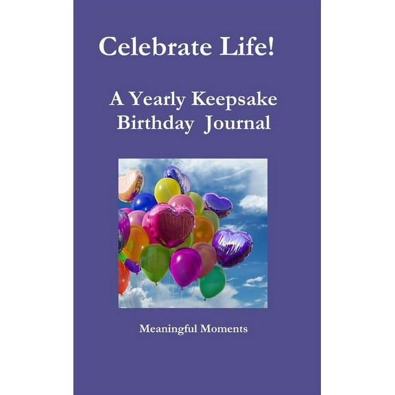 Celebrate Life! A Yearly Keepsake Birthday Journal, (Hardcover)