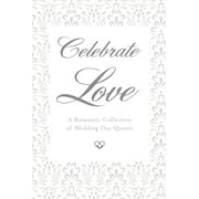 Celebrate Love : A Romantic Collection of Wedding Day Quotes