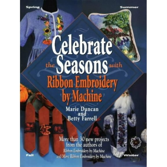 Pre-Owned Celebrate the Seasons with Ribbon Embroidery : More Than 30 New Projects Form the Authors of Ribbon Embroidery by Machine and More Ribbon Embroidery by Machine (Paperback)