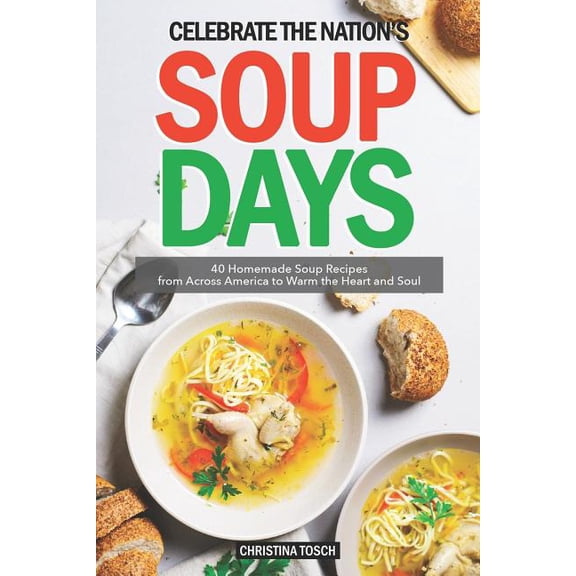 Celebrate the Nation's Soup Days : 40 Homemade Soup Recipes from Across America to Warm the Heart and Soul (Paperback)