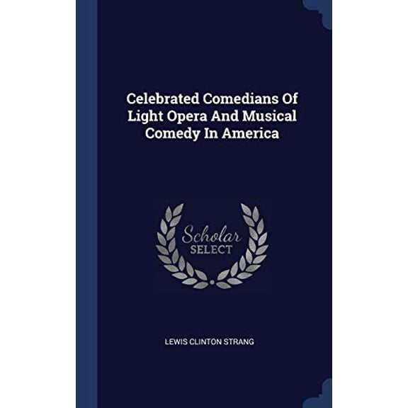 Celebrated Comedians Of Light Opera And Musical Comedy In America