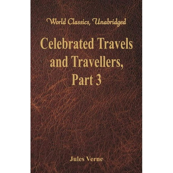 Celebrated Travels and Travellers: The Great Explorers of the Nineteenth Century - Part 3 (World Classics, Unabridged), (Paperback)