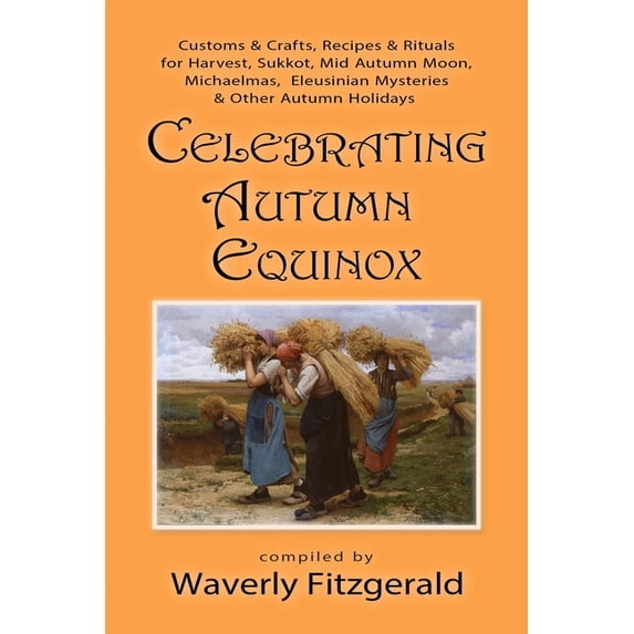 Celebrating the Seasonal Holidays Celebrating Autumn Equinox: Customs & Crafts, Recipes & Rituals for Harvest, Sukkot, Mid Autumn Moon, Michaelmas, Book 3, (Paperback)