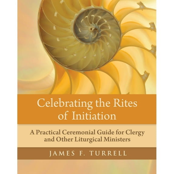 Celebrating Celebrating the Rites of Initiation: A Practical Ceremonial Guide for Clergy and Other Liturgical Ministers, (Paperback)