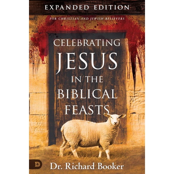 Celebrating Jesus in the Biblical Feasts Expanded Edition: Discovering Their Significance to You as a Christian, (Paperback)
