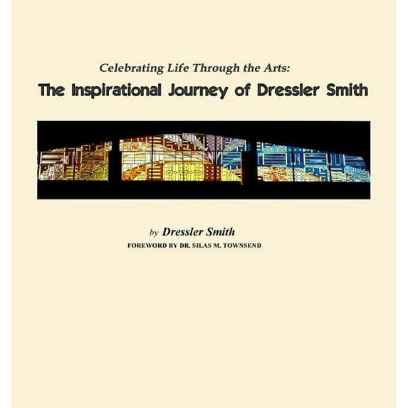 Celebrating Life Through the Arts: The Inspirational Journey of Dressler Smith, (Paperback)