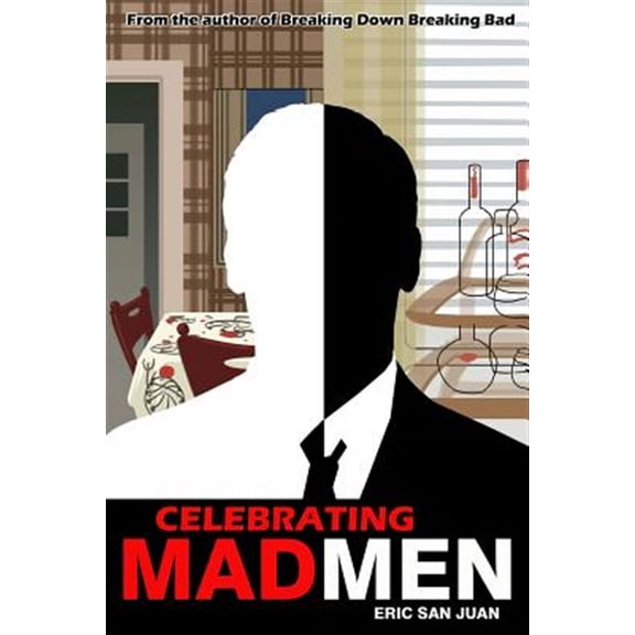 Celebrating Mad Men : Your Unofficial Guide to What Makes the Show and Its Characters Tick