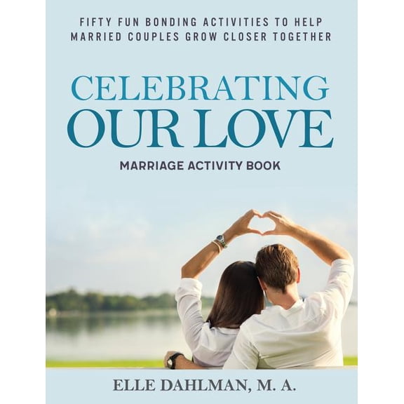 Celebrating Our Love Marriage Activity Book: Fifty Fun Bonding Activities to Help Married Couples (Paperback) by Elle Dahlman