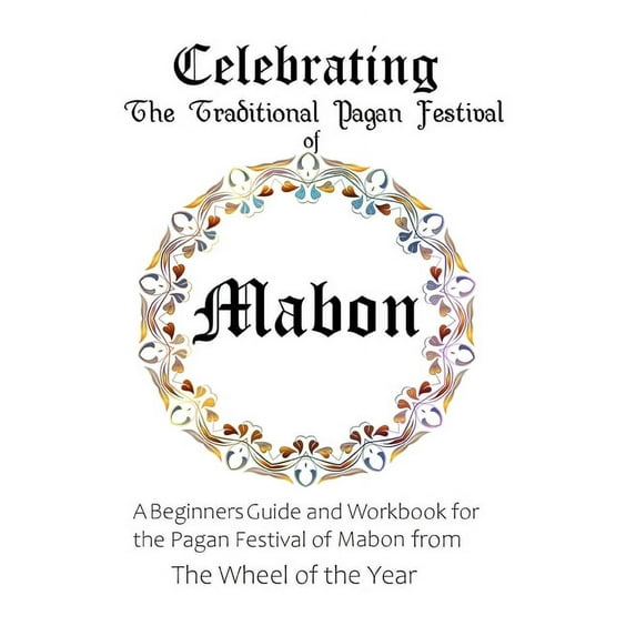 Celebrating the Traditional Pagan Festival of Mabon: A Beginners Guide and Workbook for the Pagan (Paperback) by Maureen Murrish