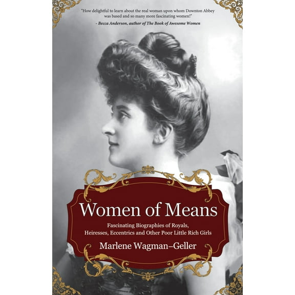 Celebrating Women Women of Means: The Fascinating Biographies of Royals, Heiresses, Eccentrics and Other Poor Little Rich Girls (Stories o, (Paperback)