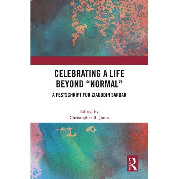 Celebrating a Life Beyond "Normal": A Festschrift for Ziauddin Sardar, (Hardcover)