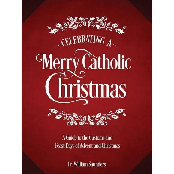 Celebrating a Merry Catholic Christmas: A Guide to the Customs and Feast Days of Advent and Christmas, (Hardcover)