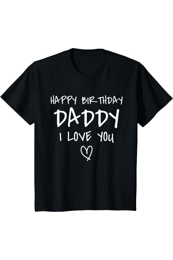 Celebratory Happy Birthday Daddy I Love You T-Shirt for Father's Special Day