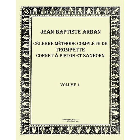 Clbre mthode complte de trompette cornet piston et saxhorn: Volume 1, (Paperback)
