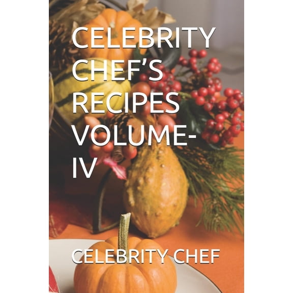 Celebrity Chef's Recipes Celebrity Chef's Recipes Volume-IV, Book 4, (Paperback)