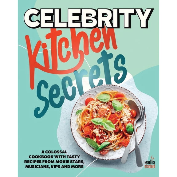 Celebrity Kitchen Secrets: A Colossal Cookbook with Tasty Recipes from Movie Stars, Musicians, VIPs and More, (Paperback)