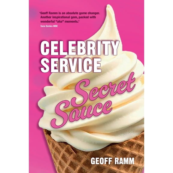 Celebrity Service Secret Sauce: The magic ingredient of outstanding customer and team experiences, (Paperback)