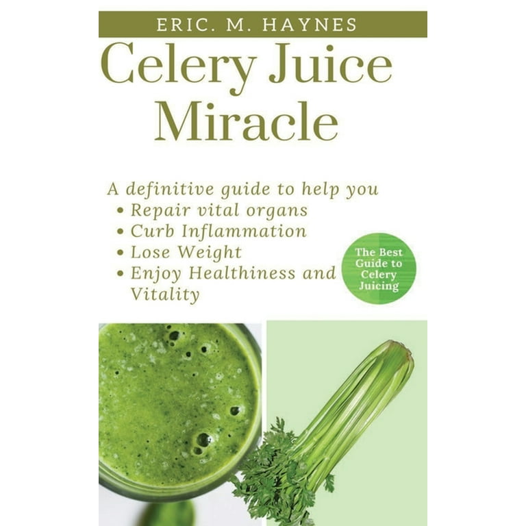 Celery Juice Miracle Large Print Edition The Definitive Guide Detailing How Best to Use Celery Juice to Repair Vital Organs Curb Inflammation