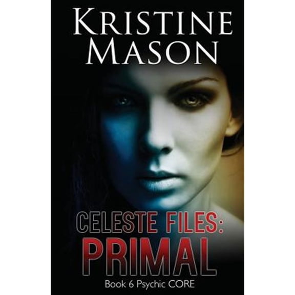 Celeste Files: Primal: Book 6 Psychic C.O.R.E.
