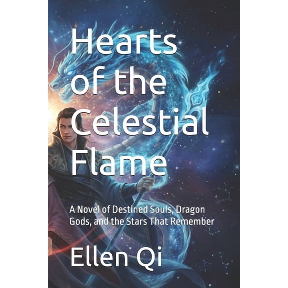 Celestial Souls Hearts of the Celestial Flame: A Novel of Destined Souls, Dragon Gods, and the Stars That Remember, Book 1, (Paperback)