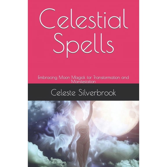 Celestial Spells : Embracing Moon Magick for Transformation and Manifestation (Paperback)