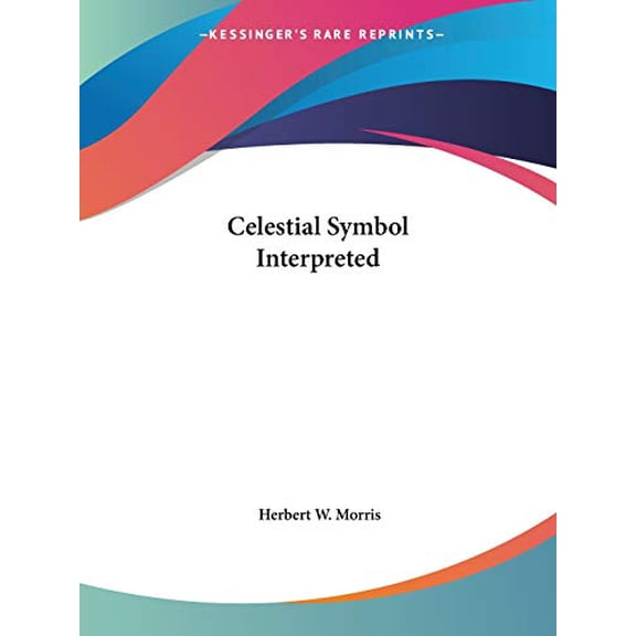 Celestial Symbol Interpreted Paperback 0766141217 9780766141216 Herbert W. Morris
