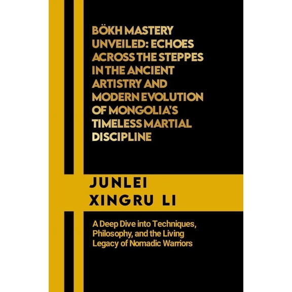 Celestial Warriors: A Never-Ending Quest Bkh Mastery Unveiled: Echoes Across the Steppes in the Ancient Artistry and Modern Evolution of Mongolia's Timeless Mar, Book 16, (Paperback)