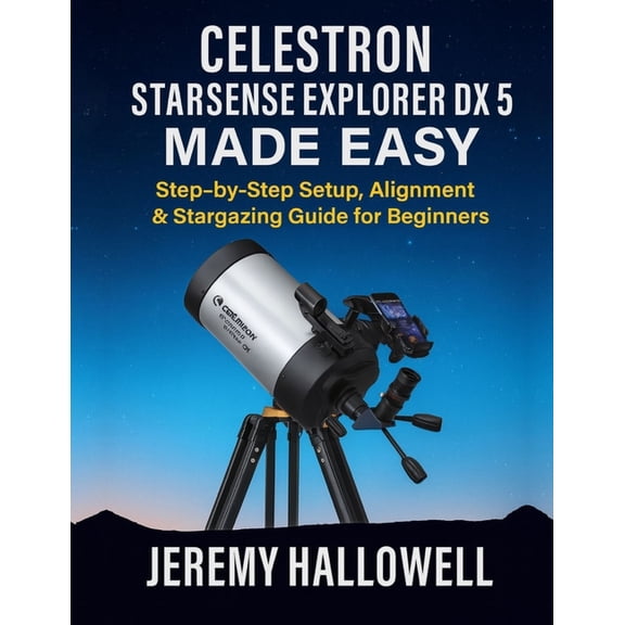 Celestron StarSense Explorer DX 5 Made Easy: Step-by-Step Setup, Alignment & Stargazing Guide for Beginners, (Paperback)