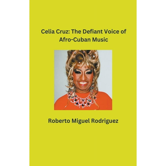 Celia Cruz: The Defiant Voice of Afro-Cuban Music, (Paperback)