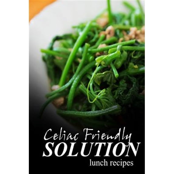 Celiac Friendly Solution - Lunch Recipes: Ultimate Celiac cookbook series for Celiac disease and gluten sensitivity (Paperback)