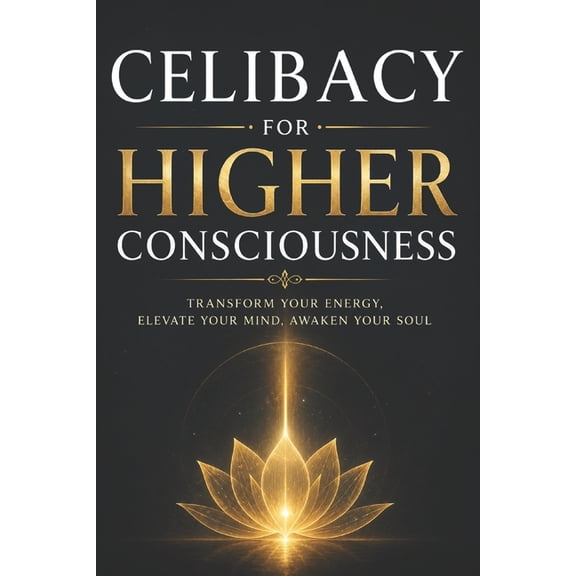 Celibacy for Higher Consciousness: A Practical Guide to Self-Mastery, Energy Conservation, and Spiritual Awakening (brah, (Paperback)