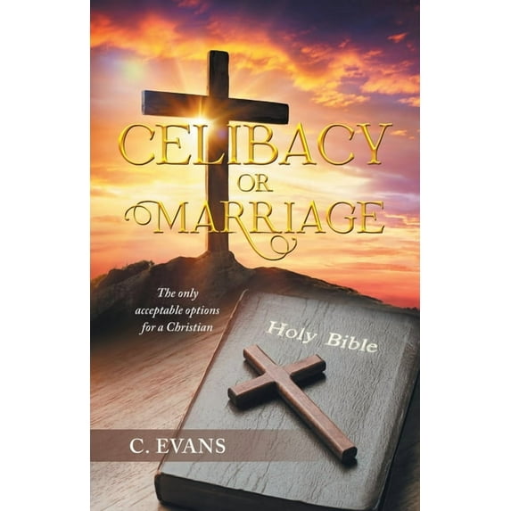 Celibacy or Marriage: The Only Acceptable Options for a Christian (Paperback) by C Evans