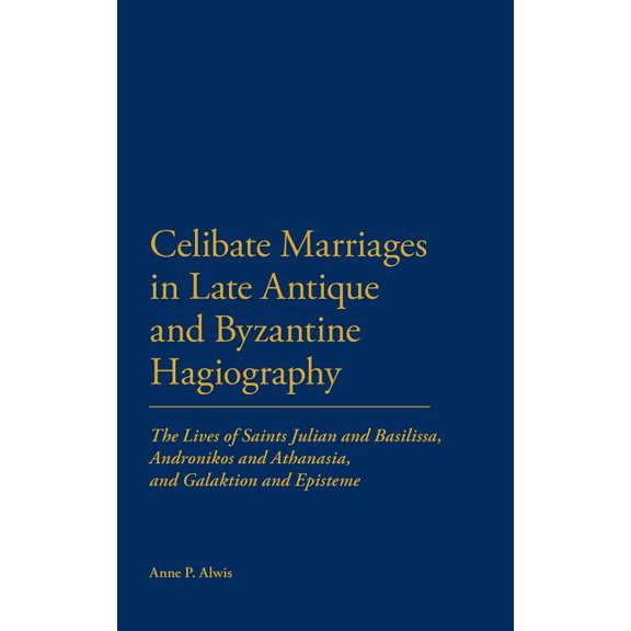Celibate Marriages in Late Antique and Byzantine Hagiography: The Lives of Saints Julian and Basilissa, Andronikos and A, (Hardcover)