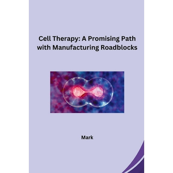 Cell Therapy: A Promising Path with Manufacturing Roadblocks, (Paperback)