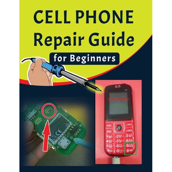 Cell Phone Repair Guide for Beginners (V Cell phone Repair Guide for Beginners: Yourself Guide To Troubleshooting and Repairing Mobile Cell phones (Volume 1), Book 2, (Paperback)